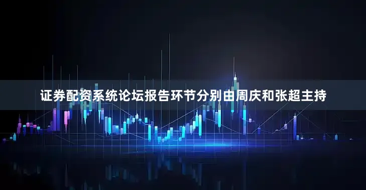 证券配资系统论坛报告环节分别由周庆和张超主持