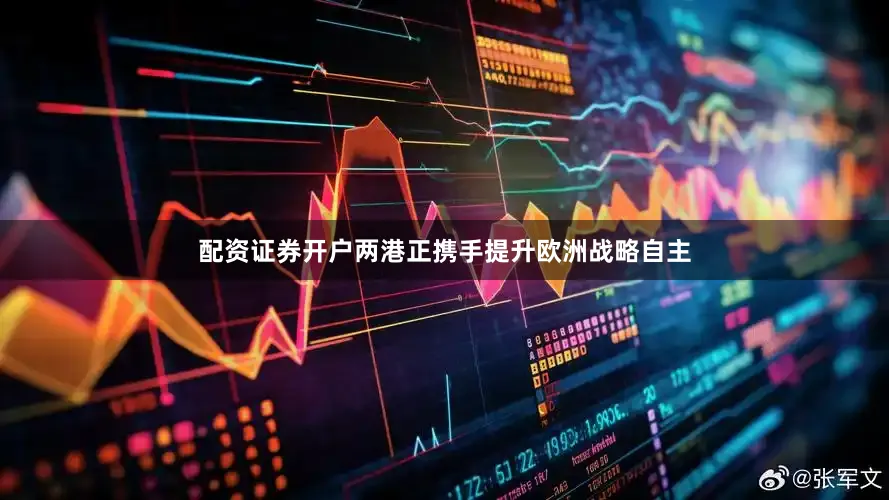 配资证券开户两港正携手提升欧洲战略自主