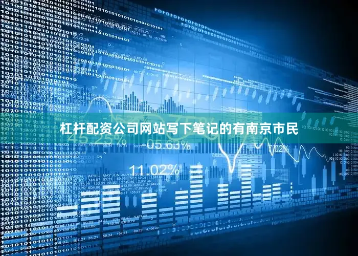 杠杆配资公司网站写下笔记的有南京市民