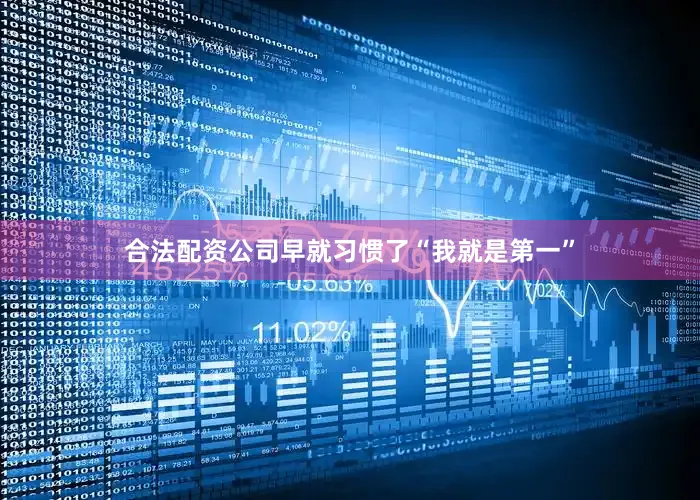 合法配资公司早就习惯了“我就是第一”