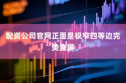 配资公司官网正面是极窄四等边完美直屏