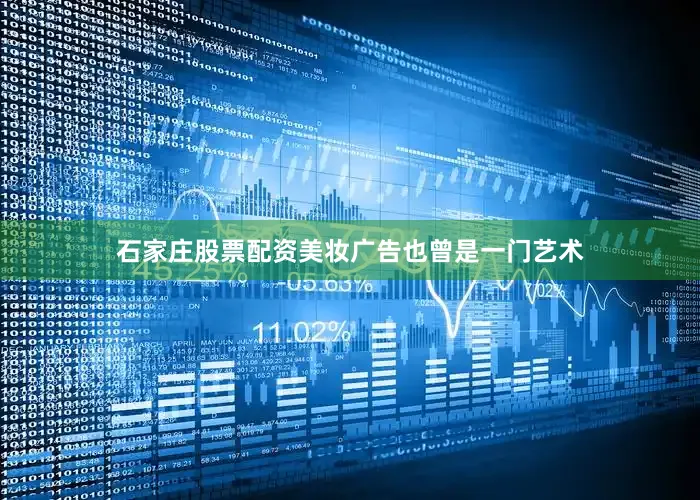 石家庄股票配资美妆广告也曾是一门艺术